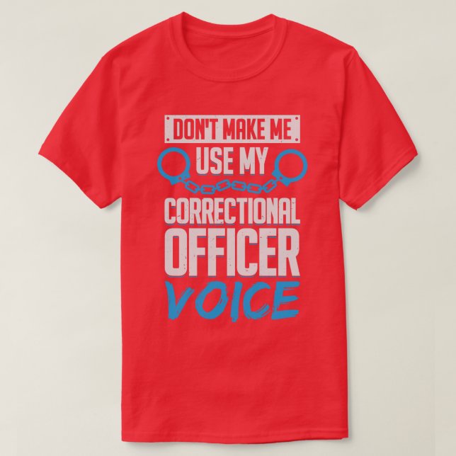 Dont Make Me Use My Correctional Officer Voice  T-Shirt (Design Front)