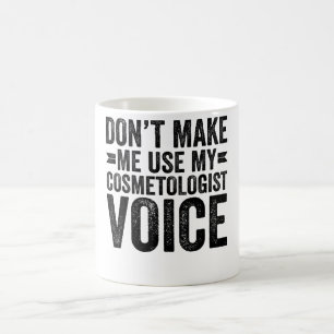 Don't Make Me Use My Cosmetologist Voice Coffee Mug