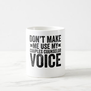 Don't Make Me Use My Couples Counsellor Voice Coffee Mug
