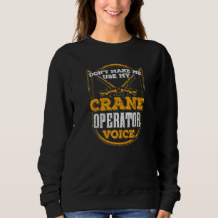Don't Make Me Use My Crane Operator Voice Cranes J Sweatshirt