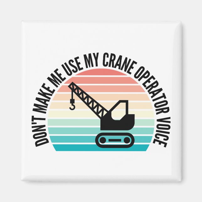 Don't Make Me Use My Crane Operator Voice Magnet (Front)