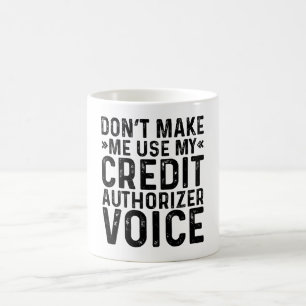 Don't Make Me Use My Credit Authorizer Voice Coffee Mug