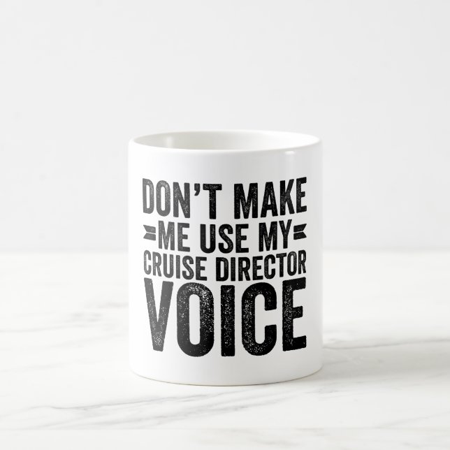 Don't Make Me Use My Cruise Director Voice Coffee Mug (Center)