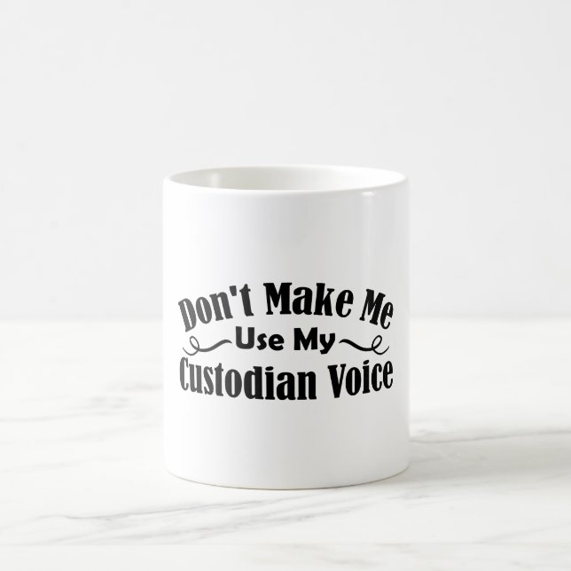 Don't Make Me Use My Custodian Voice Coffee Mug (Center)