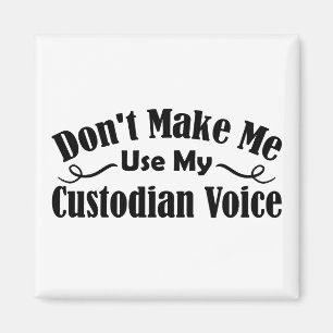 Don't Make Me Use My Custodian Voice Magnet