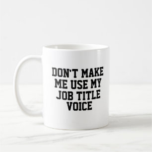 Don't make me use my - Custom Job Title - Voice Coffee Mug