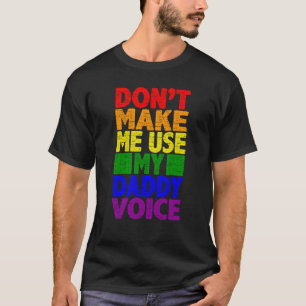 Don't Make Me Use My Daddy Voice  Gay Pride Lgbtq  T-Shirt