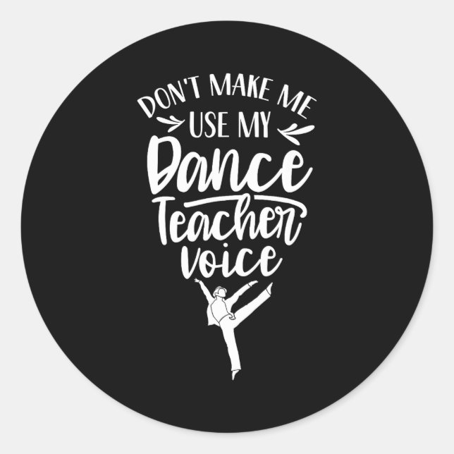 Don't Make Me Use My Dance Teacher Voice Cl Teach  Classic Round Sticker (Front)