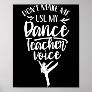 Don't Make Me Use My Dance Teacher Voice Cl Teach  Poster
