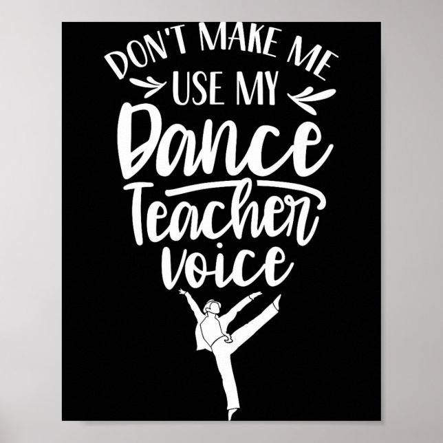 Don't Make Me Use My Dance Teacher Voice Cl Teach  Poster (Front)