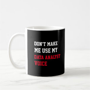 Don't Make Me Use My Data Analyst Voice Coffee Mug
