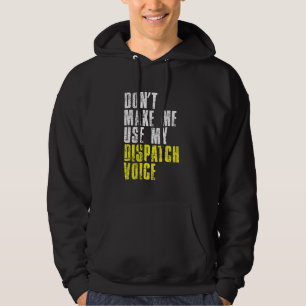 Dont Make Me Use My Dispatcher Voice 911 Dispatch Hoodie