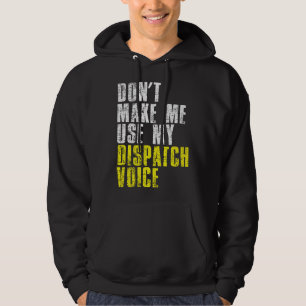 Dont Make Me Use My Dispatcher Voice 911 Dispatch  Hoodie