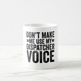 Don't Make Me Use My Dispatcher Voice Coffee Mug
