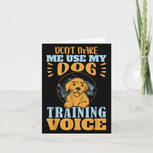 Don't Make Me Use My Dog Training Voice Gift Quote Card