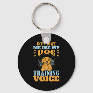 Don't Make Me Use My Dog Training Voice Gift Quote Key Ring