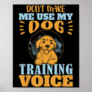 Don't Make Me Use My Dog Training Voice Gift Quote Poster