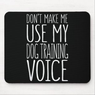 Don't Make Me Use My Dog Training Voice Shirt Dog Mouse Pad