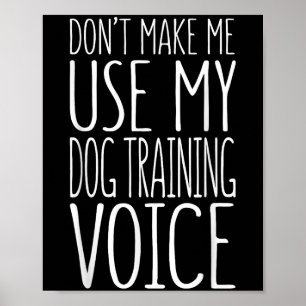 Don't Make Me Use My Dog Training Voice Shirt Dog Poster