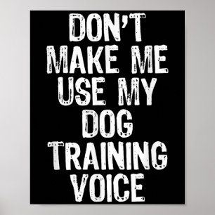 Don't Make Me Use My Dog Training Voice Trainer Fu Poster