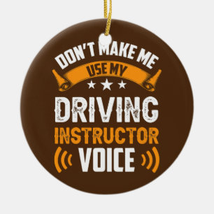 Don't Make Me Use My Driving Instructor Voice Ceramic Ornament