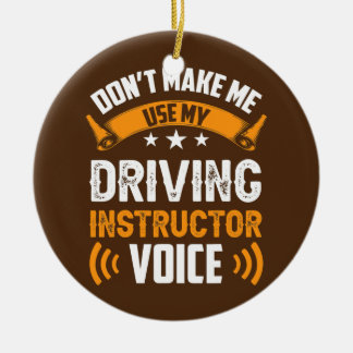 Don't Make Me Use My Driving Instructor Voice Ceramic Ornament