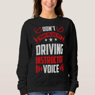 Don't Make Me Use My Driving Instructor Voice Driv Sweatshirt