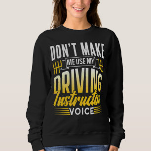 Don't Make Me Use My Driving Instructor Voice Driv Sweatshirt