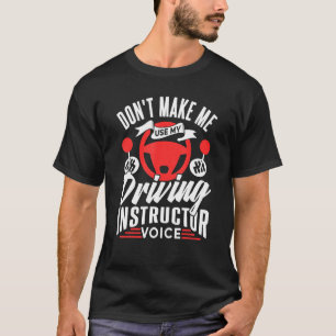 Don't Make Me Use My Driving Instructor Voice Driv T-Shirt