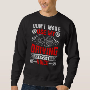 Don't Make Me Use My Driving Instructor Voice Teac Sweatshirt