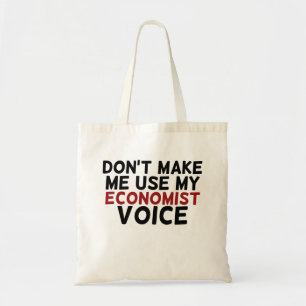 don't Make Me Use My economist Voice Tote Bag