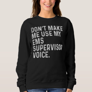 Don't Make Me Use My EMS Supervisor Voice Funny Co Sweatshirt