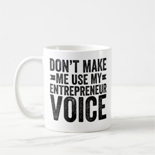 Don't Make Me Use My Entrepreneur Voice Coffee Mug