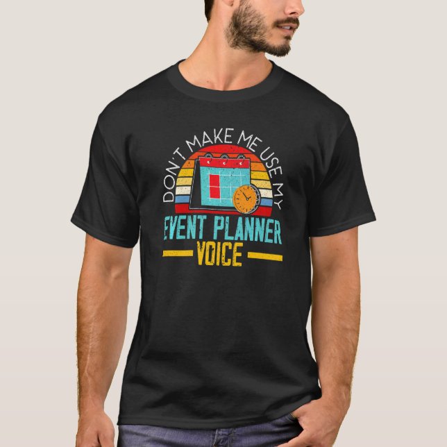 Don't Make Me Use My Event Planner Voice Event Pla T-Shirt (Front)