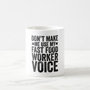 Don't Make Me Use My Fast Food Worker Voice Coffee Mug