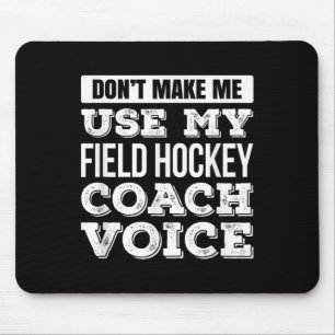 Don't Make Me Use My Field Hockey Coach Voice T Sh Mouse Pad