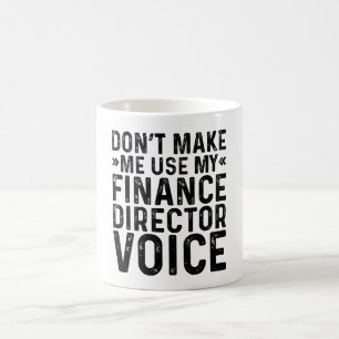 Don't Make Me Use My Finance Director Voice Coffee Mug