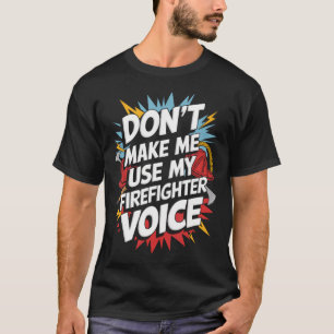 Don't Make Me Use My Firefighter T-Shirt