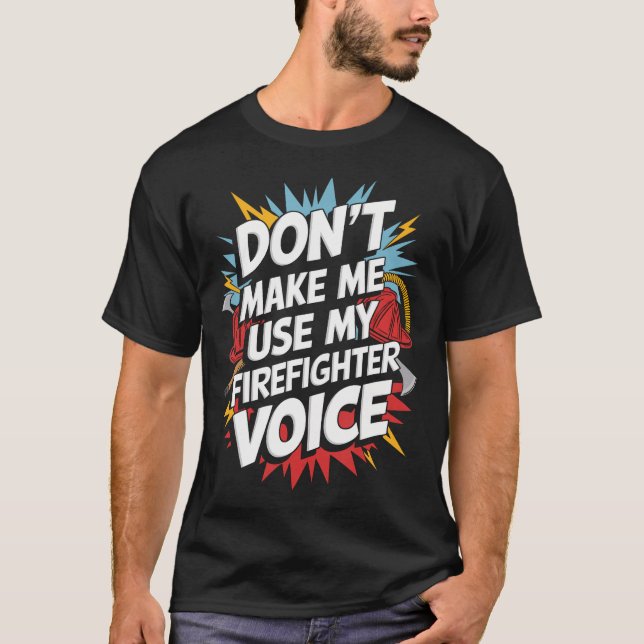 Don't Make Me Use My Firefighter T-Shirt (Front)
