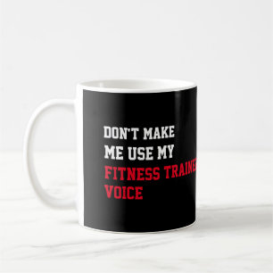 Don't Make Me Use My Fitness trainer Voice Coffee Mug