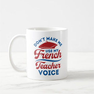 Don't Make Me Use My French Teacher Voice Coffee Mug