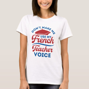 Don't Make Me Use My French Teacher Voice T-Shirt