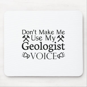 Don't Make Me Use My Geologist Voice Mouse Pad
