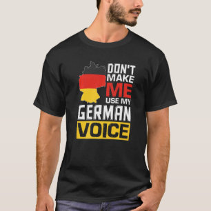 Don't Make Me Use My German Voice Funny Germany De T-Shirt