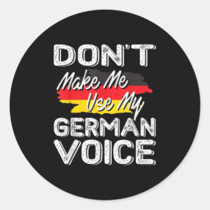 Don't Make Me Use My German Voice Funny Gift Classic Round Sticker