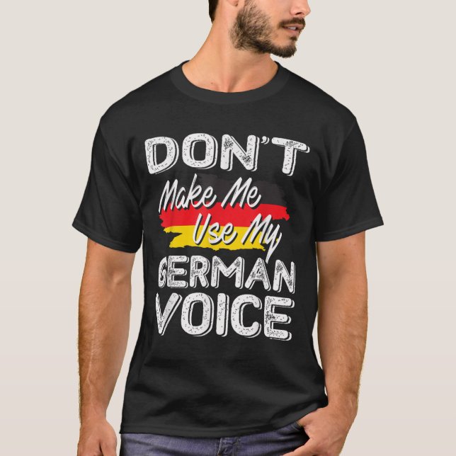 Don't Make Me Use My German Voice Funny Gift  T-Shirt (Front)