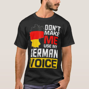 Dont Make Me Use My German Voice Germany Deutsc _1 T-Shirt
