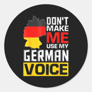 Dont Make Me Use My German Voice Germany Deutsc Classic Round Sticker