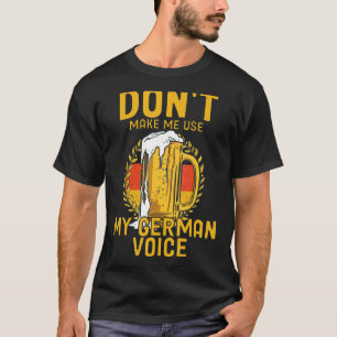 Don't Make Me Use My German Voice Germany Deutsch T-Shirt