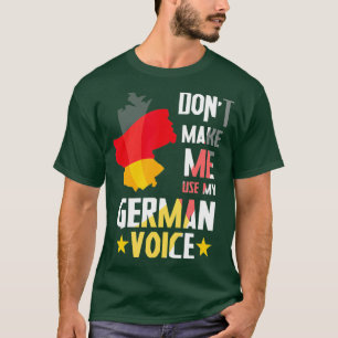Dont Make Me Use My German Voice Germany Deutsch T-Shirt